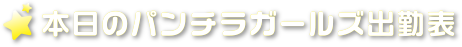 本日のパンチラガールズ出勤表